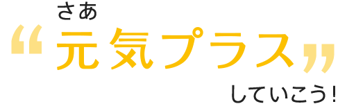 さあ、元気プラスしていこう！